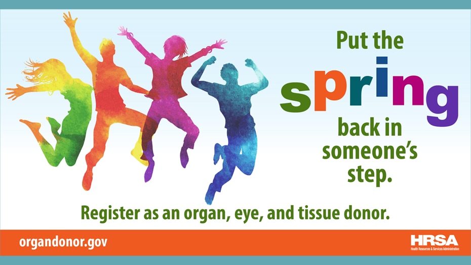 put spring back in someone's step. register as an organ, eye, and tissue donor