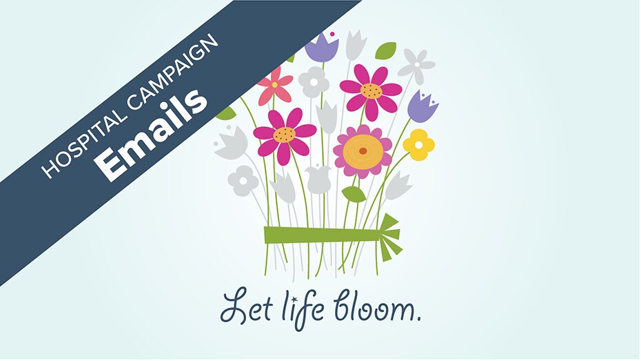 hospital campaign emails - Let Life bloom